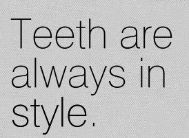teeth are always in style